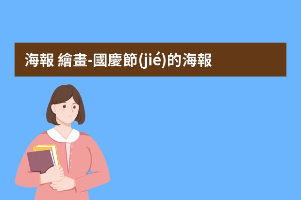 海報 繪畫-國慶節(jié)的海報怎么畫